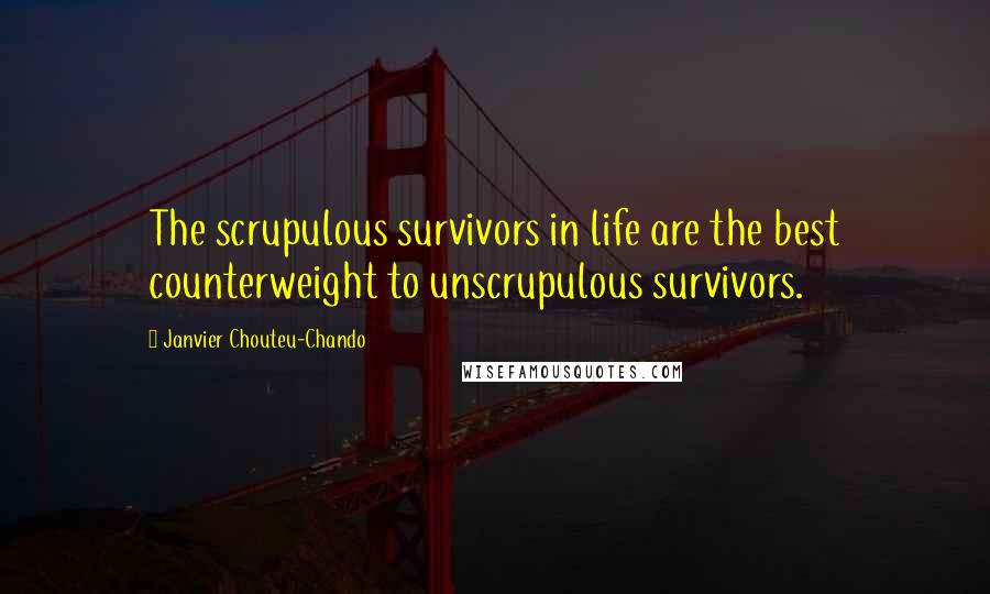 Janvier Chouteu-Chando quotes: The scrupulous survivors in life are the best counterweight to unscrupulous survivors.