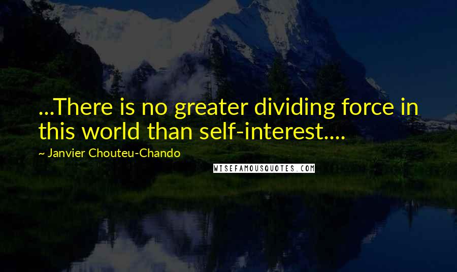 Janvier Chouteu-Chando quotes: ...There is no greater dividing force in this world than self-interest....
