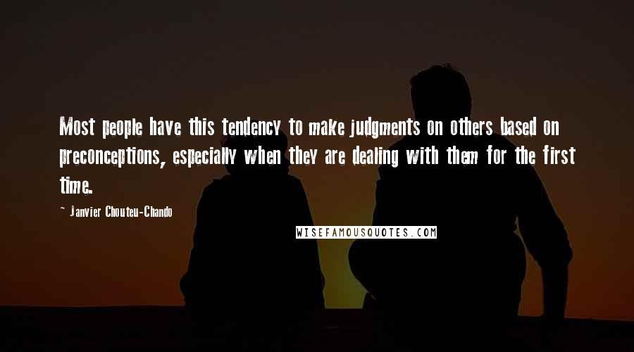 Janvier Chouteu-Chando quotes: Most people have this tendency to make judgments on others based on preconceptions, especially when they are dealing with them for the first time.