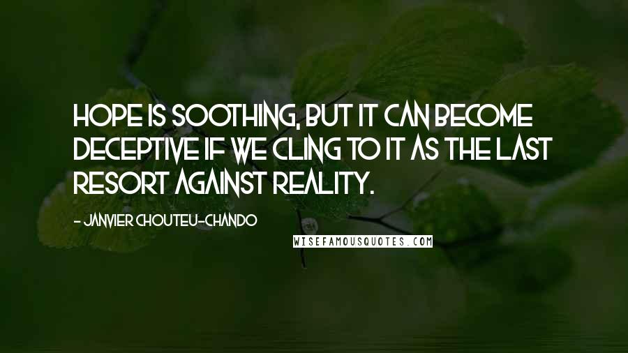 Janvier Chouteu-Chando quotes: Hope is soothing, but it can become deceptive if we cling to it as the last resort against reality.