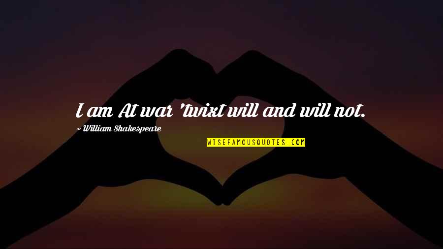 Janvier School Quotes By William Shakespeare: I am At war 'twixt will and will