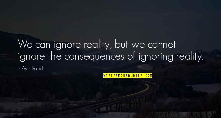 Janviere Quotes By Ayn Rand: We can ignore reality, but we cannot ignore