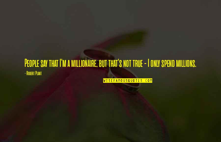 Janvrin Family Quotes By Robert Plant: People say that I'm a millionaire, but that's