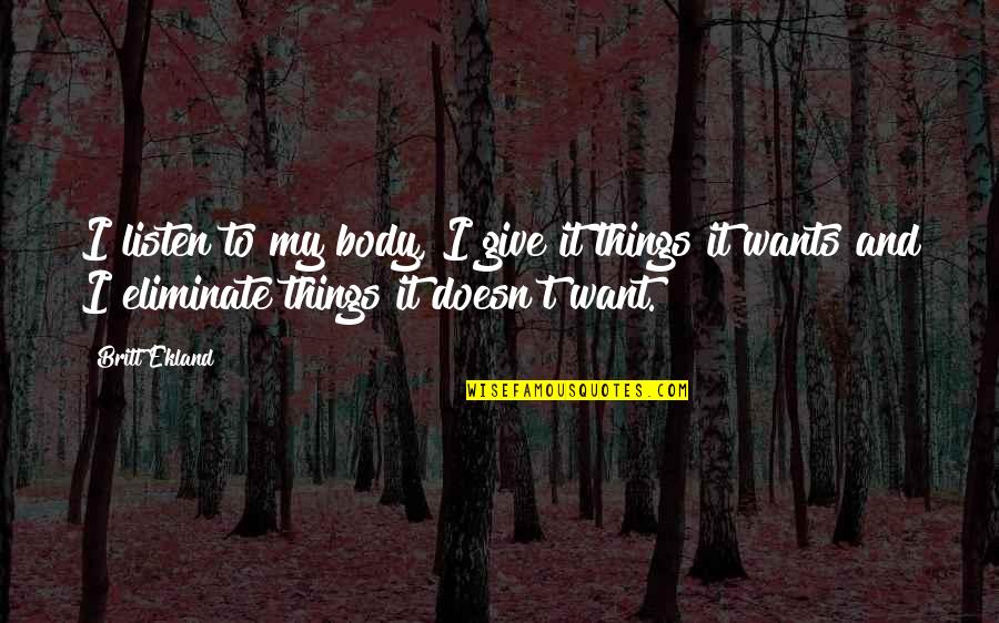 Janwillem Van Quotes By Britt Ekland: I listen to my body, I give it Janwillem Van Quotes By Britt Ekland: I listen to my body, I give it