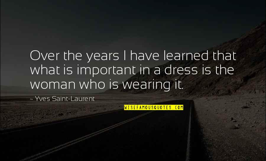 Janyce J Quotes By Yves Saint-Laurent: Over the years I have learned that what