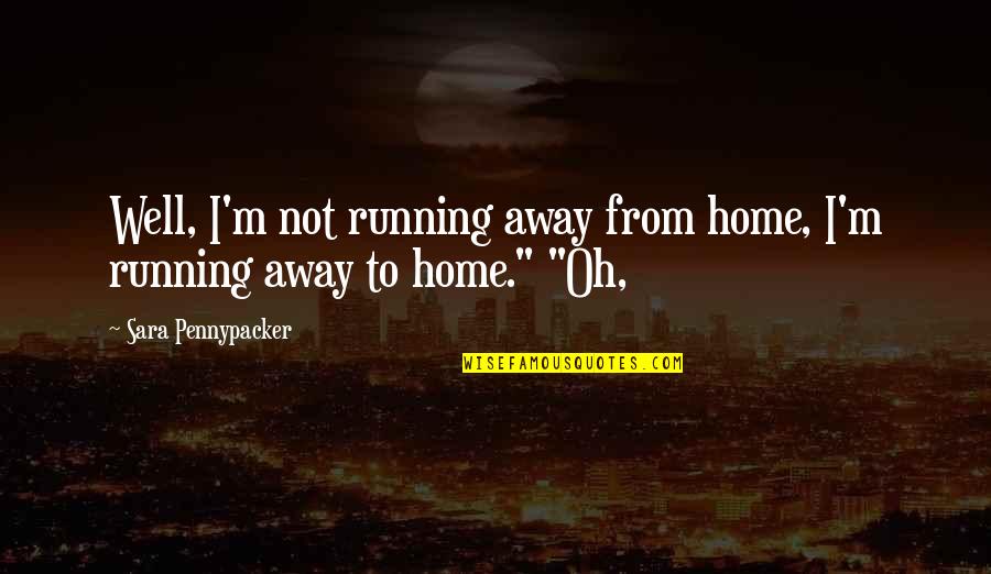 Janyce Okamoto Quotes By Sara Pennypacker: Well, I'm not running away from home, I'm