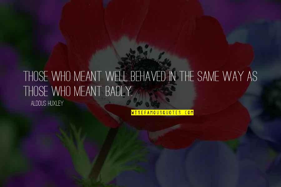 Janzair Quotes By Aldous Huxley: Those who meant well behaved in the same