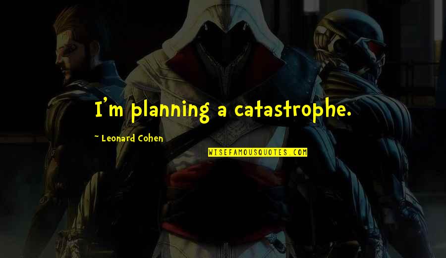 Janzair Quotes By Leonard Cohen: I'm planning a catastrophe. Janzair Quotes By Leonard Cohen: I'm planning a catastrophe.