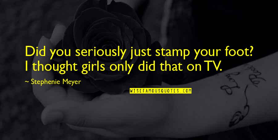 Janzer Builder Quotes By Stephenie Meyer: Did you seriously just stamp your foot? I