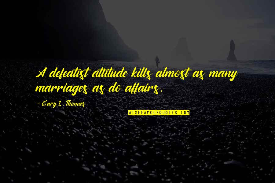Janzer Corp Quotes By Gary L. Thomas: A defeatist attitude kills almost as many marriages
