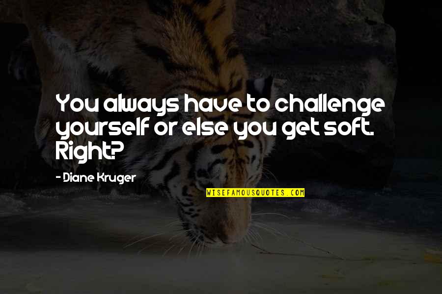 Jao Quotes By Diane Kruger: You always have to challenge yourself or else