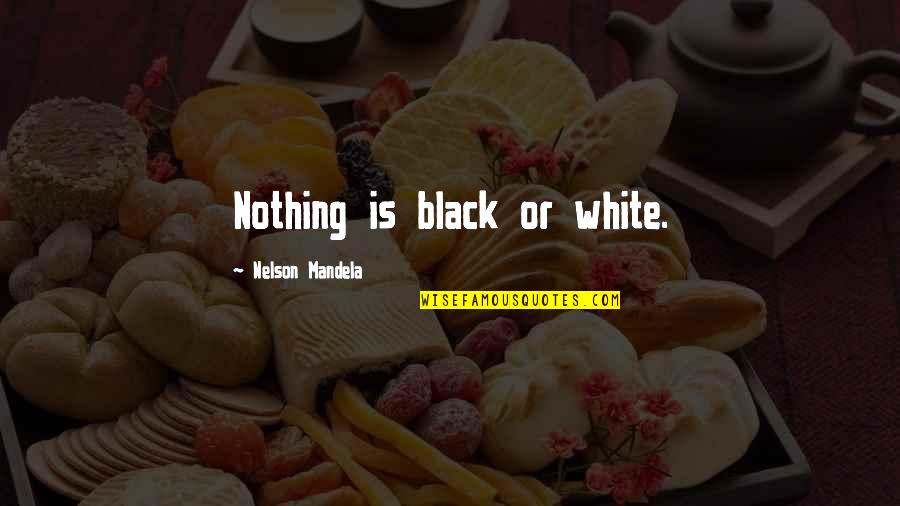 Jao Quotes By Nelson Mandela: Nothing is black or white. Jao Quotes By Nelson Mandela: Nothing is black or white.