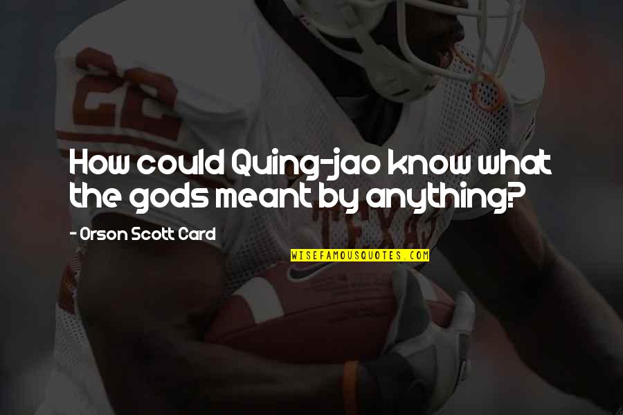 Jao Quotes By Orson Scott Card: How could Quing-jao know what the gods meant Jao Quotes By Orson Scott Card: How could Quing-jao know what the gods meant