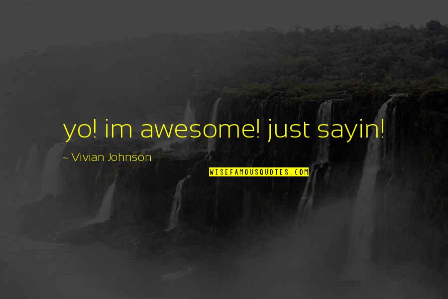 Jaomack Quotes By Vivian Johnson: yo! im awesome! just sayin!