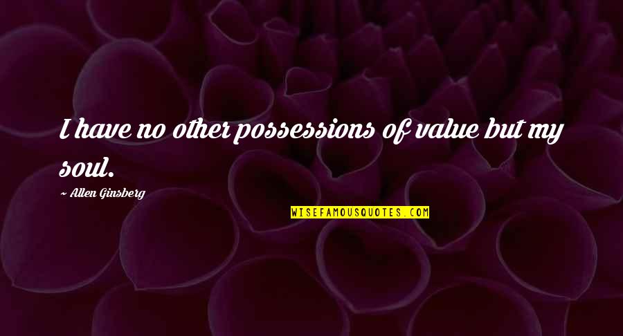 Japan Beauty Quotes By Allen Ginsberg: I have no other possessions of value but