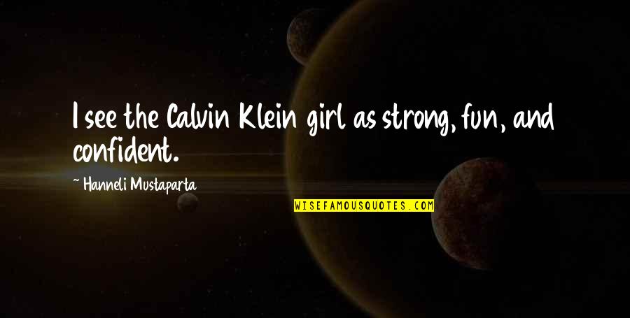 Japan Earthquake And Tsunami Quotes By Hanneli Mustaparta: I see the Calvin Klein girl as strong,