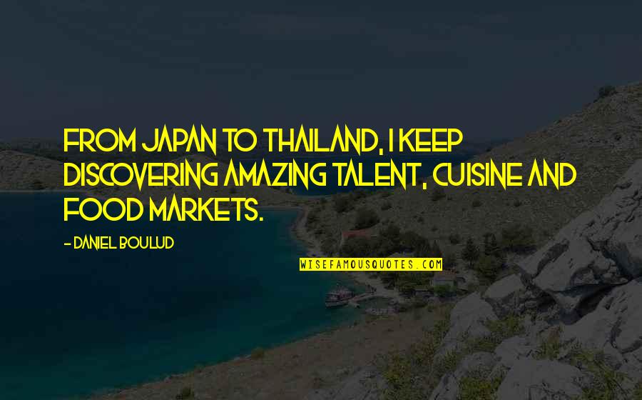 Japan Food Quotes By Daniel Boulud: From Japan to Thailand, I keep discovering amazing