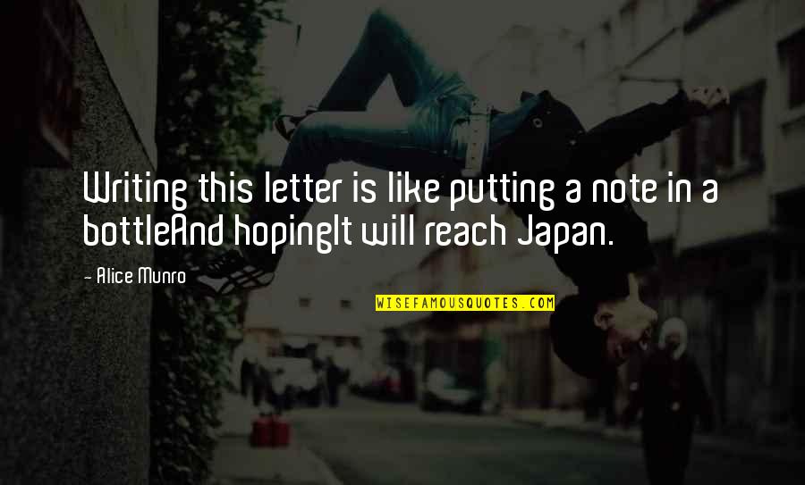 Japan Quotes By Alice Munro: Writing this letter is like putting a note