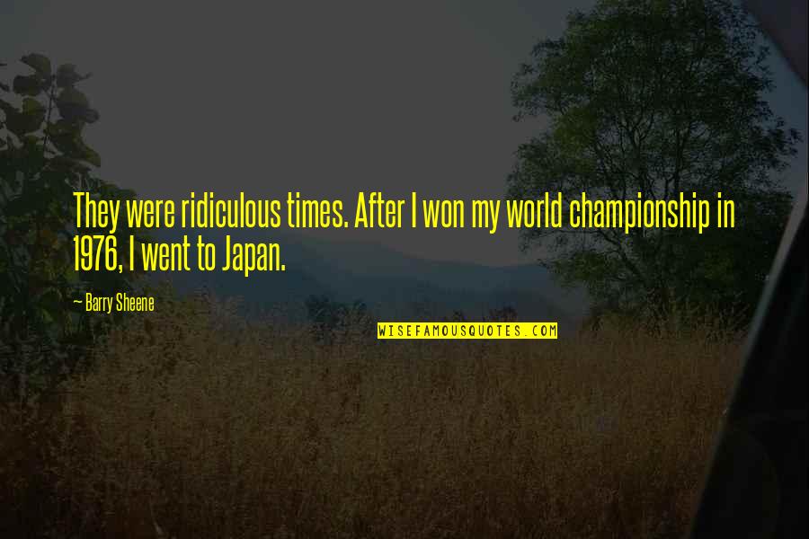 Japan Quotes By Barry Sheene: They were ridiculous times. After I won my