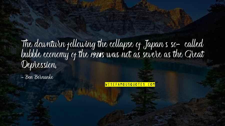Japan Quotes By Ben Bernanke: The downturn following the collapse of Japan's so-called
