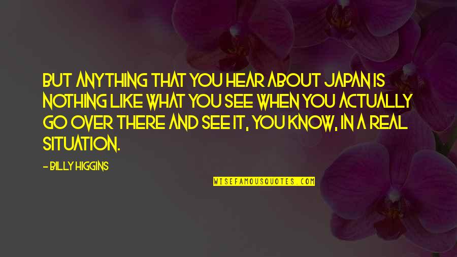 Japan Quotes By Billy Higgins: But anything that you hear about Japan is