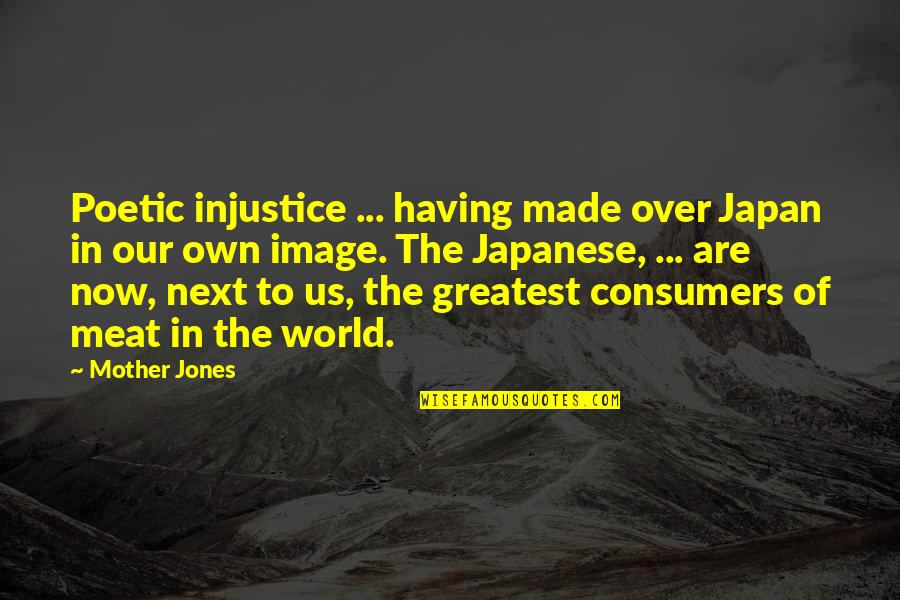 Japan Quotes By Mother Jones: Poetic injustice ... having made over Japan in