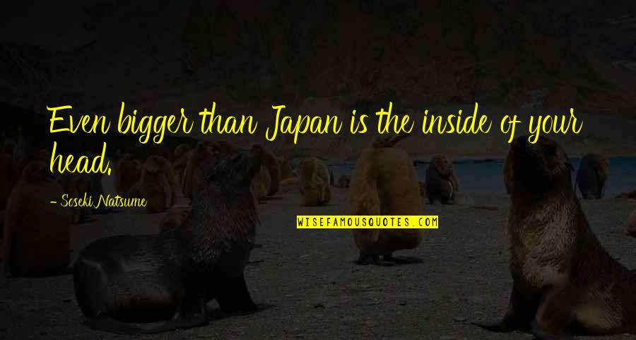 Japan Quotes By Soseki Natsume: Even bigger than Japan is the inside of