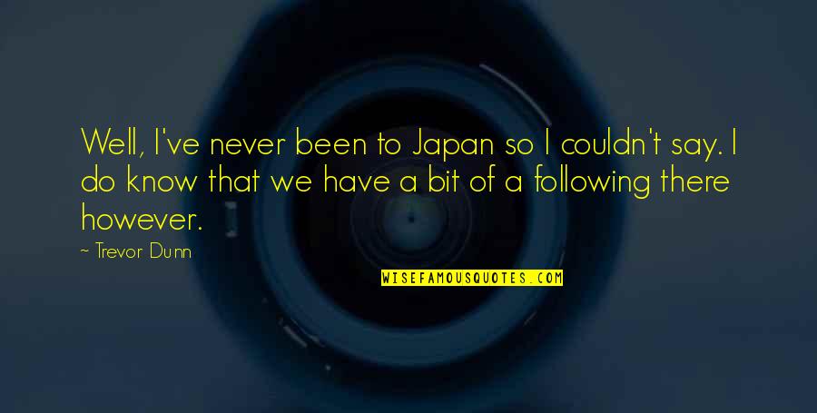 Japan Quotes By Trevor Dunn: Well, I've never been to Japan so I