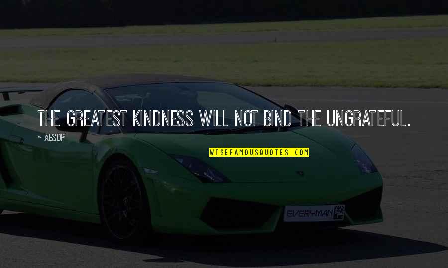 Japanese American Internment Camps Quotes By Aesop: The greatest kindness will not bind the ungrateful.
