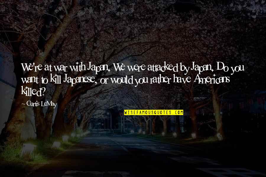Japanese Americans Quotes By Curtis LeMay: We're at war with Japan. We were attacked Japanese Americans Quotes By Curtis LeMay: We're at war with Japan. We were attacked