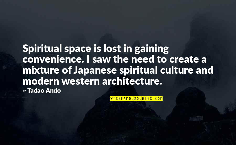 Japanese Architecture Quotes By Tadao Ando: Spiritual space is lost in gaining convenience. I