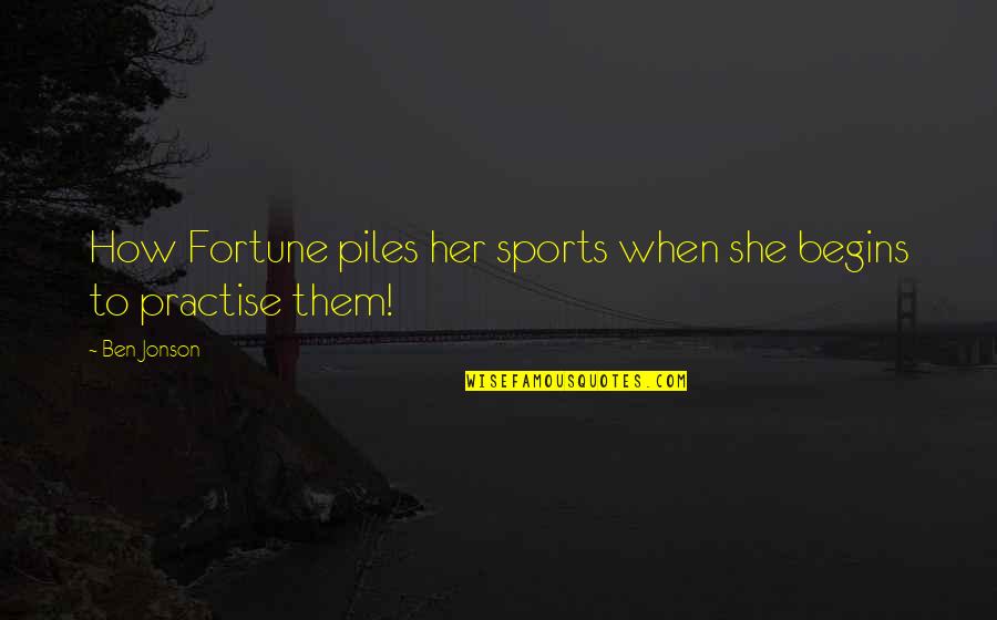 Japanese Castles Quotes By Ben Jonson: How Fortune piles her sports when she begins