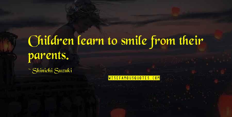 Japanese Castles Quotes By Shinichi Suzuki: Children learn to smile from their parents.