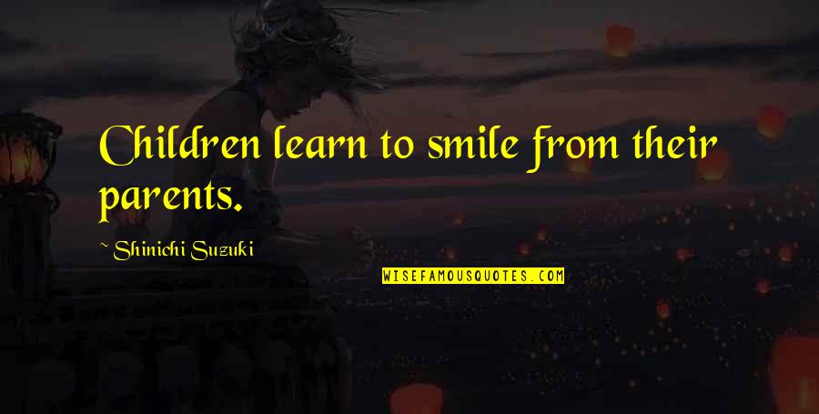 Japanese Castles Quotes By Shinichi Suzuki: Children learn to smile from their parents. Japanese Castles Quotes By Shinichi Suzuki: Children learn to smile from their parents.