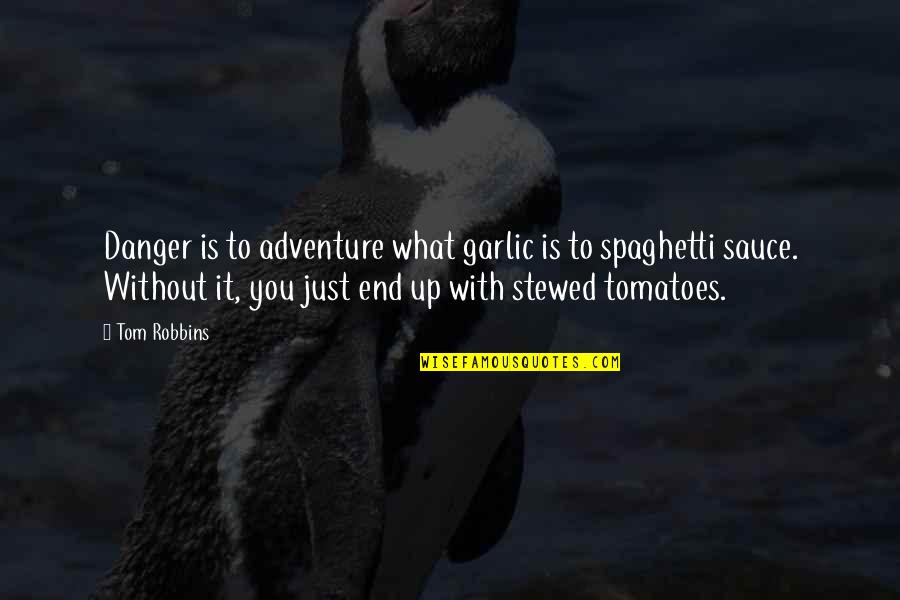 Japanese Castles Quotes By Tom Robbins: Danger is to adventure what garlic is to Japanese Castles Quotes By Tom Robbins: Danger is to adventure what garlic is to