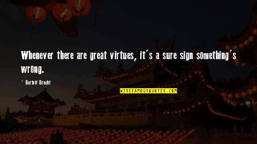 Japanese Characters Quotes By Bertolt Brecht: Whenever there are great virtues, it's a sure