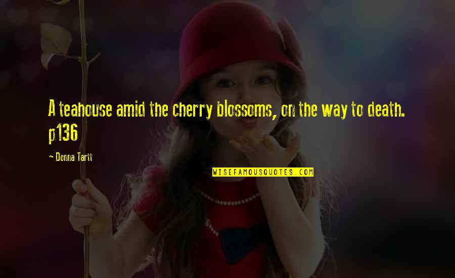 Japanese Cherry Blossoms Quotes By Donna Tartt: A teahouse amid the cherry blossoms, on the