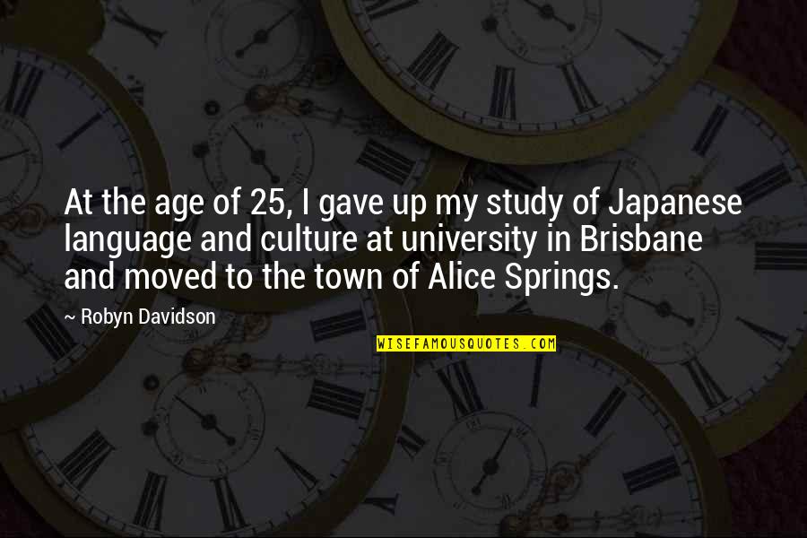 Japanese Culture Quotes By Robyn Davidson: At the age of 25, I gave up Japanese Culture Quotes By Robyn Davidson: At the age of 25, I gave up