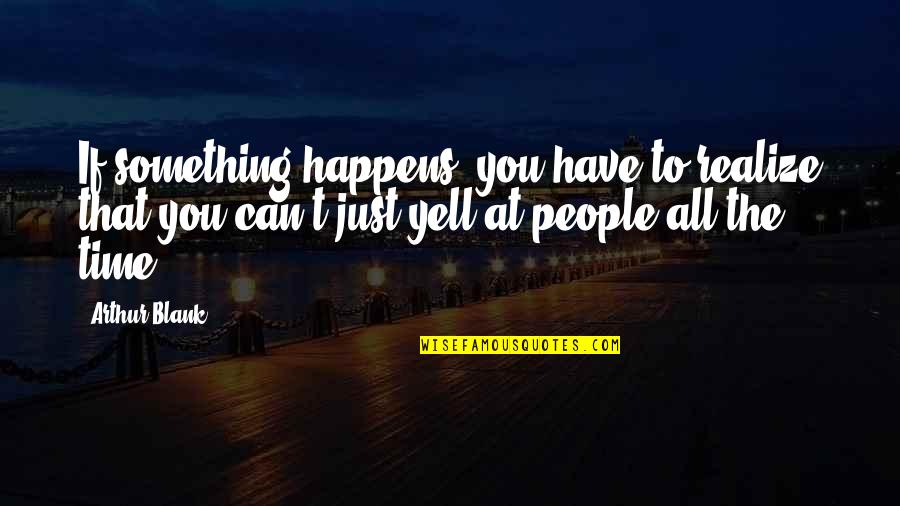 Japanese Curse Quotes By Arthur Blank: If something happens, you have to realize that Japanese Curse Quotes By Arthur Blank: If something happens, you have to realize that