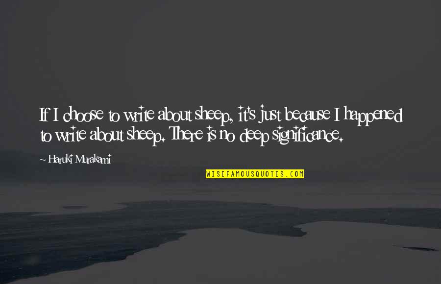 Japanese Deep Quotes By Haruki Murakami: If I choose to write about sheep, it's
