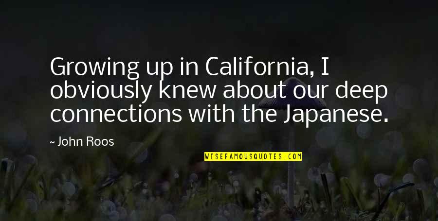 Japanese Deep Quotes By John Roos: Growing up in California, I obviously knew about