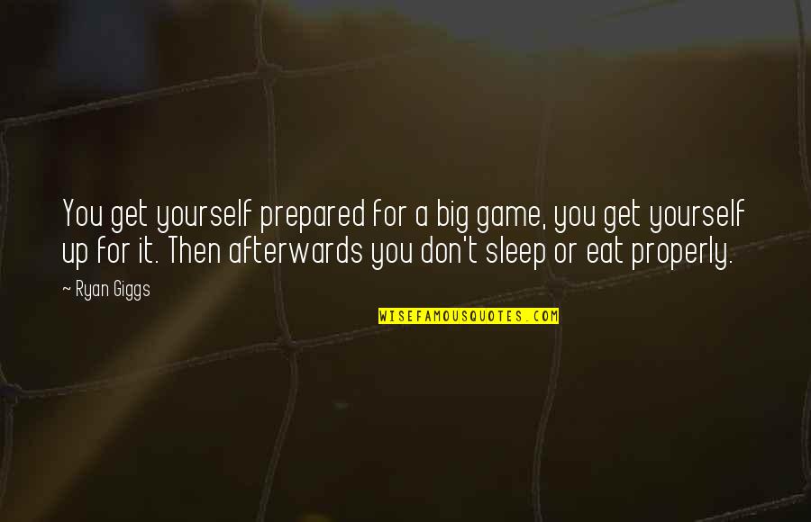 Japanese Dragons Quotes By Ryan Giggs: You get yourself prepared for a big game,