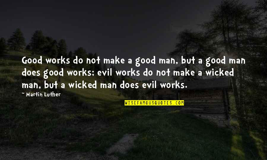 Japanese Drama Quotes By Martin Luther: Good works do not make a good man,
