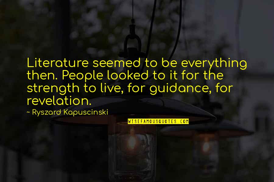 Japanese Education Quotes By Ryszard Kapuscinski: Literature seemed to be everything then. People looked