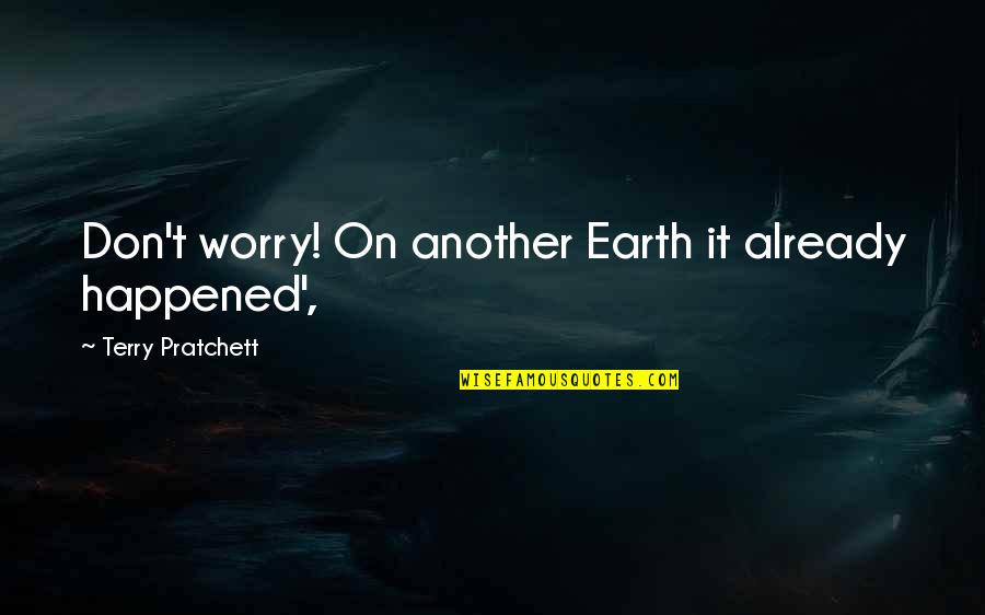 Japanese Education Quotes By Terry Pratchett: Don't worry! On another Earth it already happened',