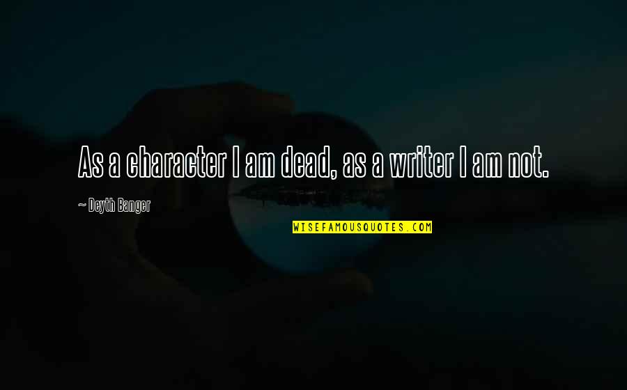Japanese Emperor Ww2 Quotes By Deyth Banger: As a character I am dead, as a Japanese Emperor Ww2 Quotes By Deyth Banger: As a character I am dead, as a