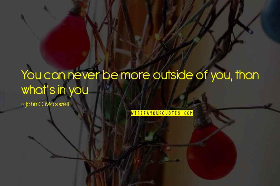 Japanese Four Kanji Quotes By John C. Maxwell: You can never be more outside of you,