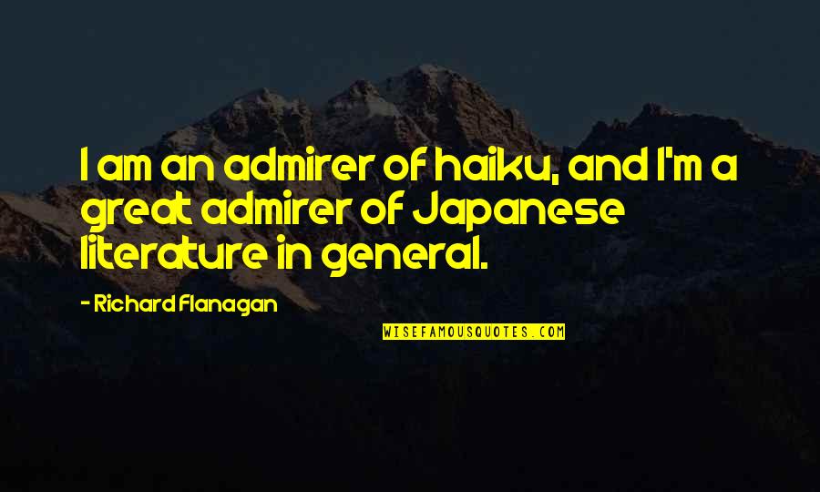 Japanese General Quotes By Richard Flanagan: I am an admirer of haiku, and I'm