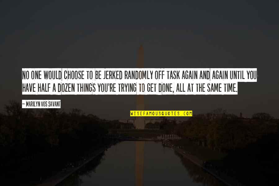 Japanese Hot Quotes By Marilyn Vos Savant: No one would choose to be jerked randomly