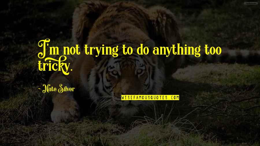 Japanese Kintsugi Quotes By Nate Silver: I'm not trying to do anything too tricky. Japanese Kintsugi Quotes By Nate Silver: I'm not trying to do anything too tricky.